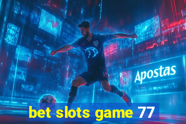 bet slots game 77